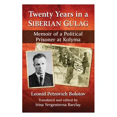 "Twenty Years in a Siberian Gulag: Memoir of a Political Prisoner at Kolyma" - "" ("Bolotov Leon