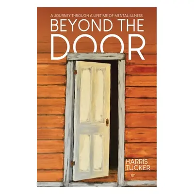 "Beyond the Door: A Journey Through a Lifetime of Mental Illness" - "" ("Tucker Harris")(Paperba