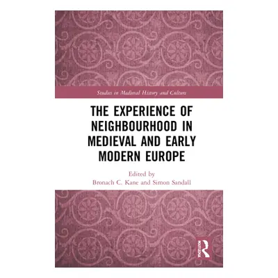 "The Experience of Neighbourhood in Medieval and Early Modern Europe" - "" ("Kane Bronach C.")(P