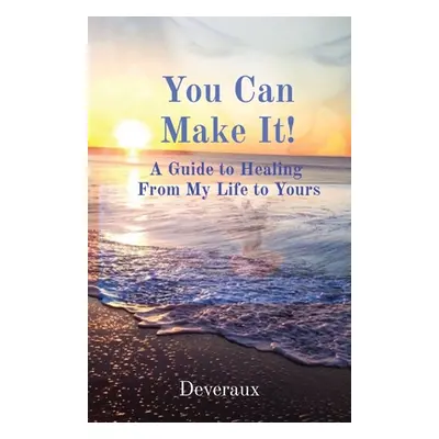 "You Can Make It!: A Guide to Healing From My Life to Yours" - "" ("Deveraux")(Paperback)