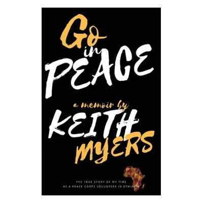 "Go in Peace: The true story of my time as a Peace Corps volunteer in Ethiopia" - "" ("Myers Kei