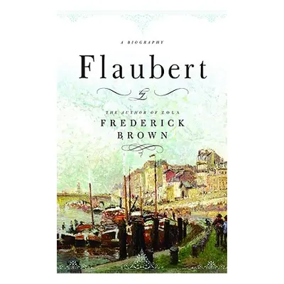 "Flaubert: A Biography" - "" ("Brown Frederick")(Pevná vazba)