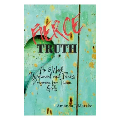 "Fierce Truth: An 8 week devotional and fitness program for tween girls." - "" ("Matzke Amanda")