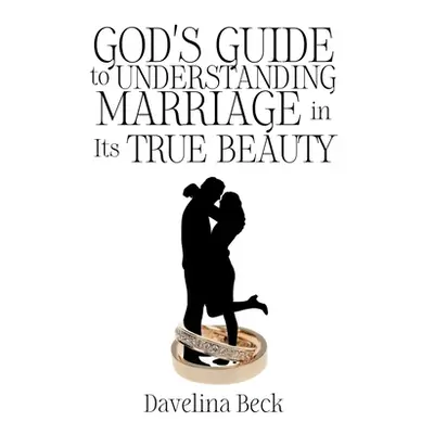 "God's Guide to Understanding Marriage in Its True Beauty" - "" ("Beck Davelina")(Paperback)