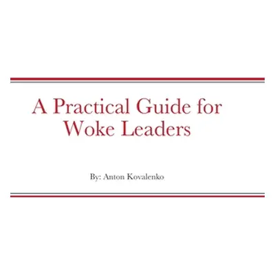 "A Practical Guide for Woke Leaders" - "" ("Kovalenko Anton")(Pevná vazba)