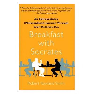 "Breakfast with Socrates: An Extraordinary (Philosophical) Journey Through Your Ordinary Day" - 