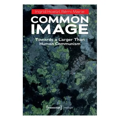 "Common Image: Towards a Larger Than Human Communism" - "" ("Hoelzl Ingrid")(Paperback)