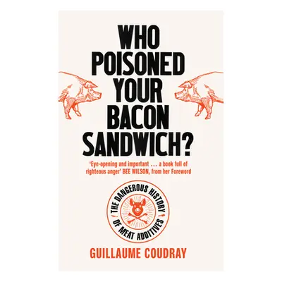 "Who Poisoned Your Bacon?: The Dangerous History of Meat Additives" - "" ("Coudray Guillaume")(P