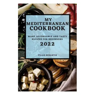 "My Mediterranean Cookbook 2022: Many Affordable and Tasty Recipes for Beginners" - "" ("DeSanti