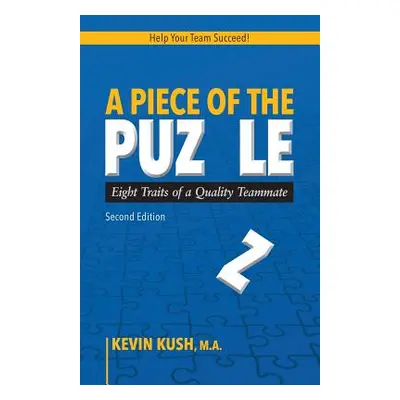 "A Piece of the Puzzle: Eight Traits of a Quality Teammate (Second Edition)" - "" ("Kush M. a. K