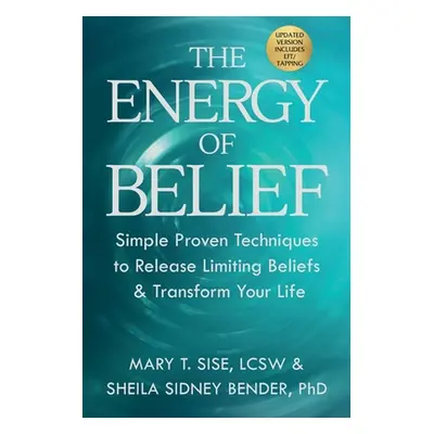 "The Energy of Belief: Simple Proven Techniques to Release Limiting Beliefs & Transform Your Lif