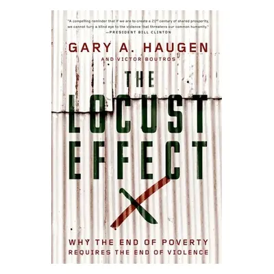 "The Locust Effect: Why the End of Poverty Requires the End of Violence" - "" ("Haugen Gary A.")