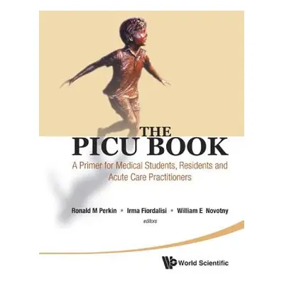 "Picu Book, The: A Primer for Medical Students, Residents and Acute Care Practitioners" - "" ("P