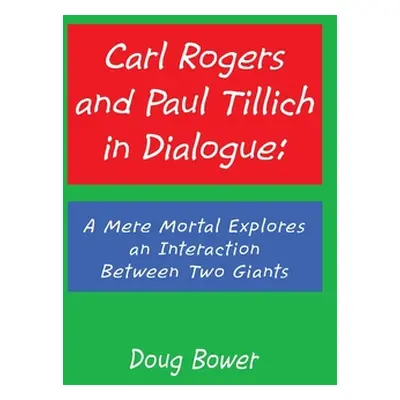 "Carl Rogers and Paul Tillich in Dialogue: A Mere Mortal Explores an Interaction Between Two Gia