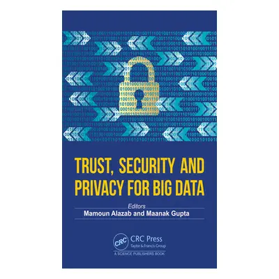 "Trust, Security and Privacy for Big Data" - "" ("Alazab Mamoun")(Pevná vazba)