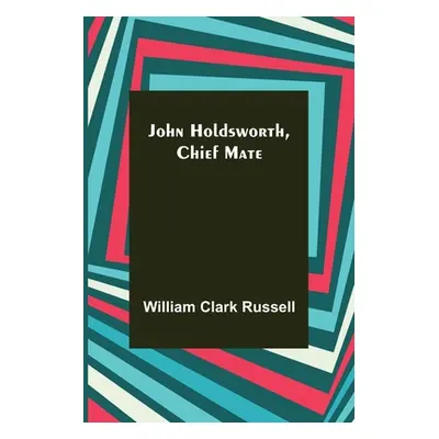 "John Holdsworth, Chief Mate" - "" ("William Clark Russell")(Paperback)