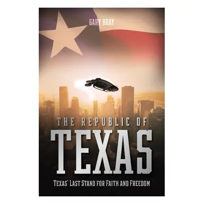 "The Republic of Texas: Texas' Last Stand for Faith and Freedom" - "" ("Bray Gary")(Paperback)