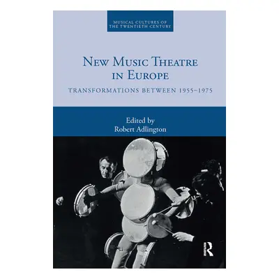 "New Music Theatre in Europe: Transformations Between 1955-1975" - "" ("Adlington Robert")(Paper