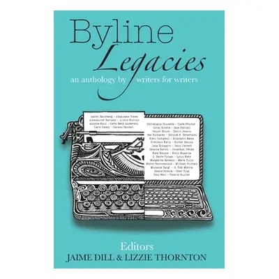 "Byline Legacies: an anthology by writers for writers" - "" ("Dill Jaime")(Paperback)