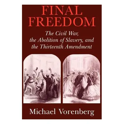 "Final Freedom: The Civil War, the Abolition of Slavery, and the Thirteenth Amendment" - "" ("Vo