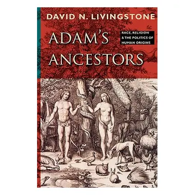 "Adam's Ancestors: Race, Religion, and the Politics of Human Origins" - "" ("Livingstone David N