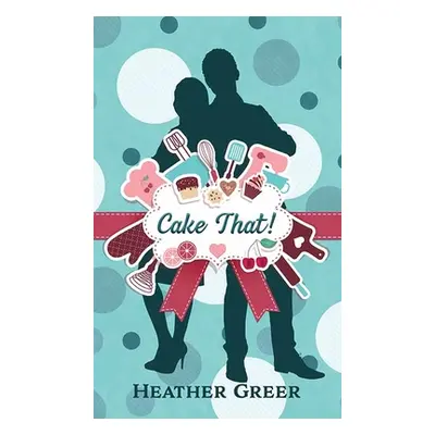 "Cake That!" - "" ("Greer Heather")(Library Binding)