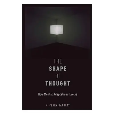 "The Shape of Thought: How Mental Adaptations Evolve" - "" ("Barrett H. Clark")(Paperback)