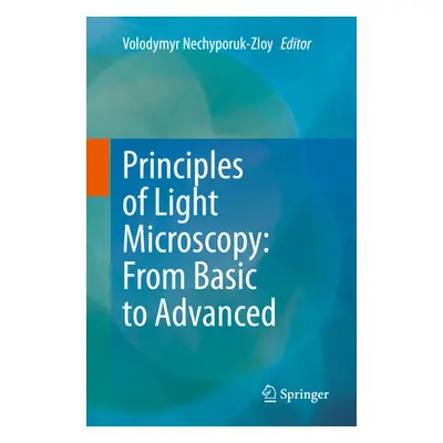 "Principles of Light Microscopy: From Basic to Advanced" - "" ("Nechyporuk-Zloy Volodymyr")(Pape