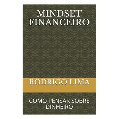 "Mindset Financeiro: Como Pensar Sobre Dinheiro" - "" ("Lima Rodrigo")(Paperback)