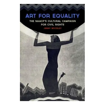 "Art for Equality: The Naacp's Cultural Campaign for Civil Rights" - "" ("Woodley Jenny")(Pevná 