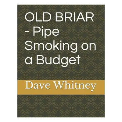 "Old Briar - Pipe Smoking on a Budget" - "" ("Whitney Dave")(Paperback)