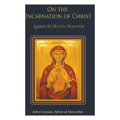 "On the Incarnation of Christ: Against the Heretic Nestorius" - "" ("Cassian John")(Paperback)