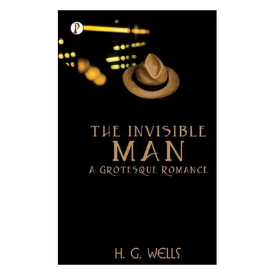 "The Invisible Man A Grotesque Romance" - "" ("Wells H. G.")(Paperback)