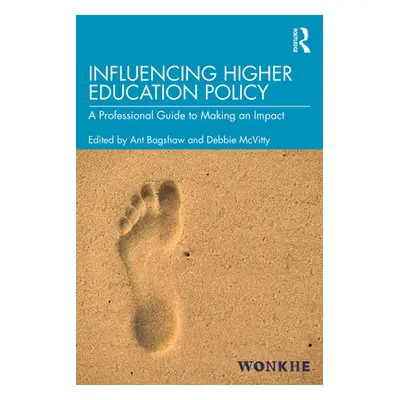 "Influencing Higher Education Policy: A Professional Guide to Making an Impact" - "" ("Bagshaw A