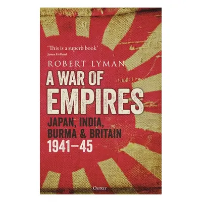 "A War of Empires: Japan, India, Burma & Britain: 1941-45" - "" ("Lyman Robert")(Paperback)