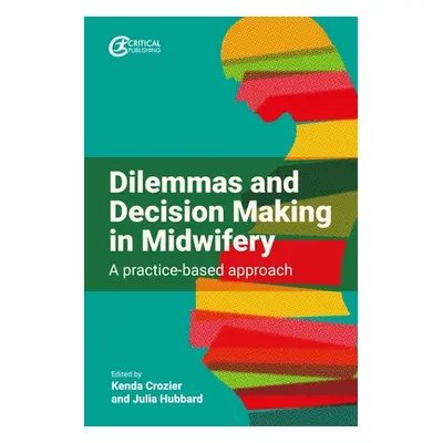 "Dilemmas and Decision Making in Midwifery: A Practice-Based Approach" - "" ("Crozier Kenda")(Pa