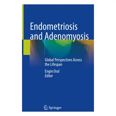 "Endometriosis and Adenomyosis: Global Perspectives Across the Lifespan" - "" ("Oral Engin")(Pev