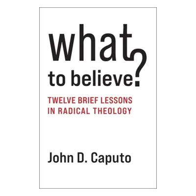 "What to Believe?: Twelve Brief Lessons in Radical Theology" - "" ("Caputo John D.")(Paperback)