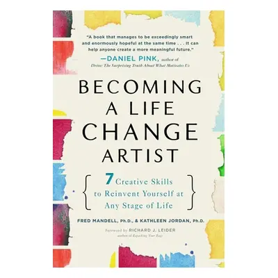 "Becoming a Life Change Artist: 7 Creative Skills to Reinvent Yourself at Any Stage of Life" - "