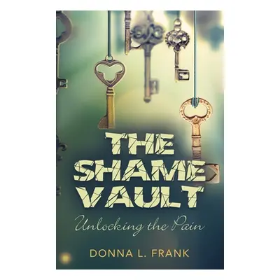 "The Shame Vault: Unlocking the Pain" - "" ("Frank Donna L.")(Paperback)