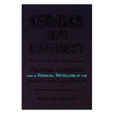 "Comics and Conquest: Political Cartoons and a Radical Retelling of the Navajo-Hopi Land Dispute