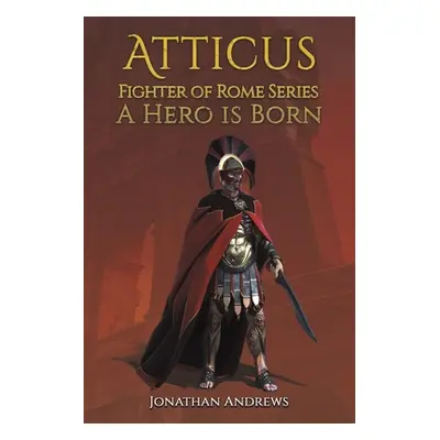 "Atticus, Fighter of Rome Series: A Hero is Born" - "" ("Andrews Jonathan")(Paperback)