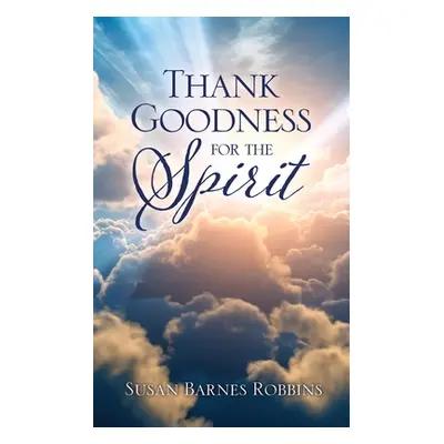 "Thank Goodness for the Spirit" - "" ("Robbins Susan Barnes")(Paperback)