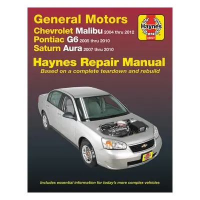 "Chevrolet Malibu 2004 Thru 2012, Pontiac G6 2005-2010 & Saturn Aura 2007-2010 Haynes Repair Man