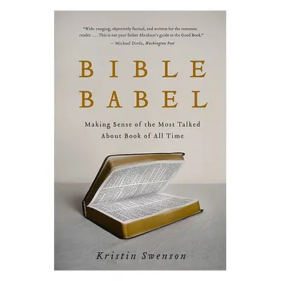 "Bible Babel: Making Sense of the Most Talked about Book of All Time" - "" ("Swenson Kristin")(P