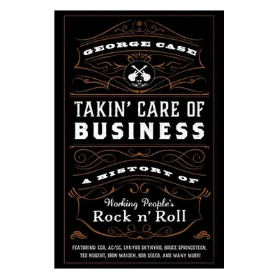 "Takin' Care of Business: A History of Working People's Rock 'n' Roll" - "" ("Case George")(Pevn