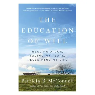 "The Education of Will: Healing a Dog, Facing My Fears, Reclaiming My Life" - "" ("McConnell Pat