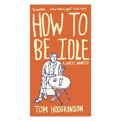 "How to Be Idle: A Loafer's Manifesto" - "" ("Hodgkinson Tom")(Paperback)