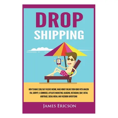 "Dropshipping: How to Make $300/Day Passive Income, Make Money Online from Home with Amazon FBA,