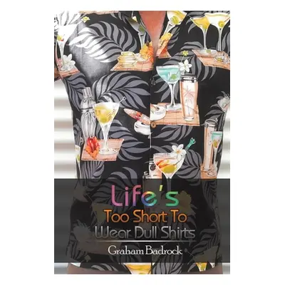 "Life's Too Short to Wear Dull Shirts" - "" ("Badrock Graham")(Paperback)